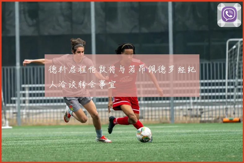 德科启程伦敦将与若昂佩德罗经纪人洽谈转会事宜