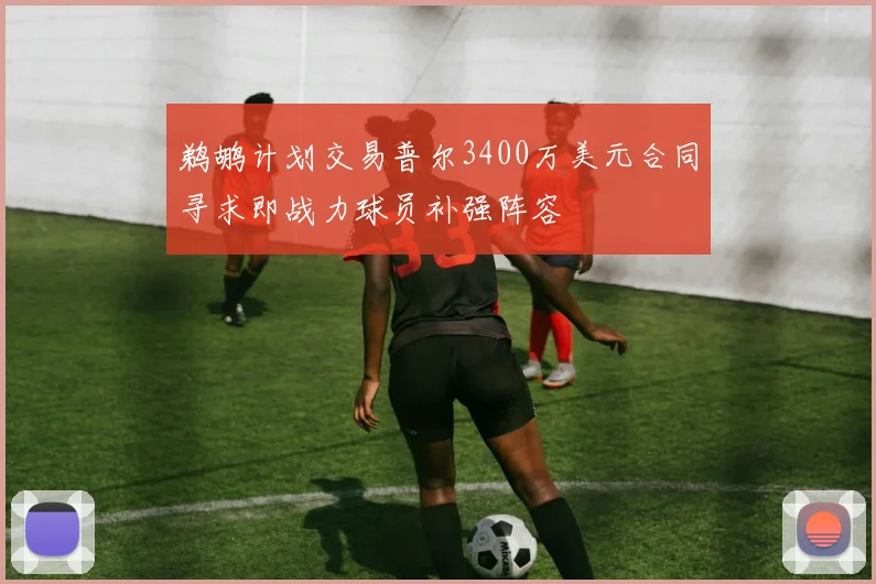鹈鹕计划交易普尔3400万美元合同寻求即战力球员补强阵容
